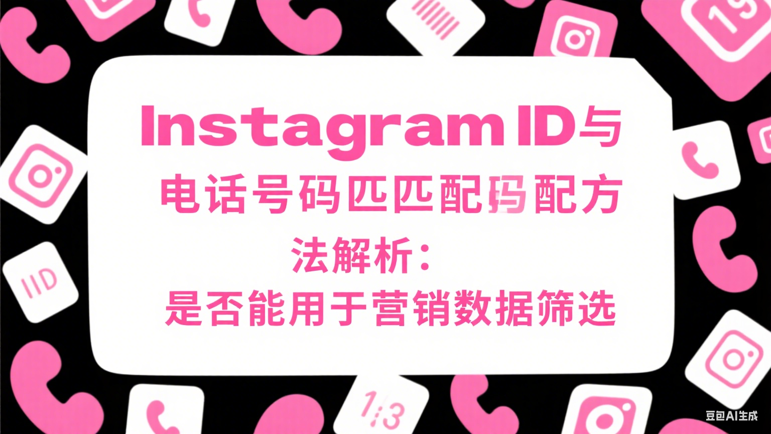  Instagram ID與電話號碼匹配方法解析：是否能用于營銷數據篩選